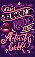 A Real Fucking Rude Adult Activity Book