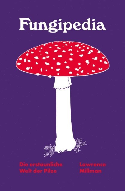 Lawrence Millman - Fungipedia. Die erstaunliche Welt der Pilze, E-bok