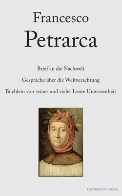 Francesco Petrarca - Brief an die Nachwelt. Gespräche über die Weltverachtung. Büchlein von seiner und vieler Leute Unwissenheit, Häftad