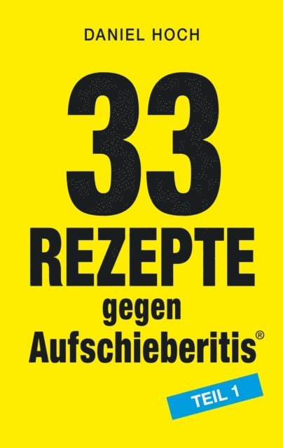 Daniel Hoch - 33 Rezepte gegen Aufschieberitis Teil 1, E-bok
