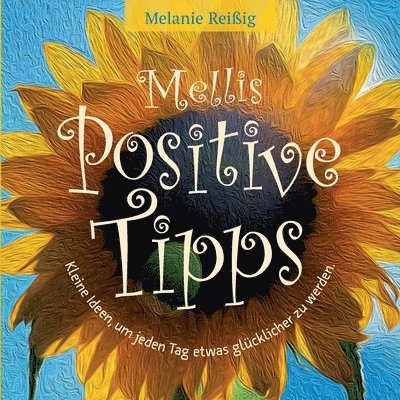 Melanie Reißig - Mellis positive Tipps: Kleine Ideen, um jeden Tag etwas glücklicher zu sein!, Häftad