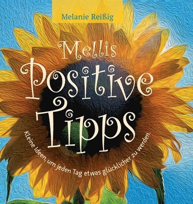 Melanie Reißig - Mellis positive Tipps: Kleine Ideen, um jeden Tag etwas glücklicher zu sein!, Inbunden