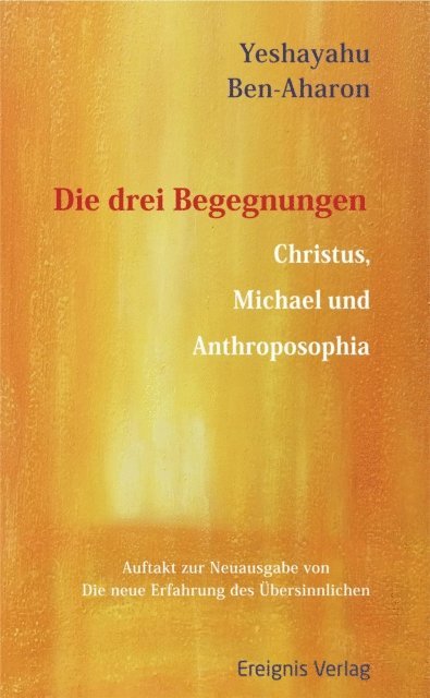 Yeshayahu Ben-Aharon - Die drei Begegnungen. Christus, Michael und Anthroposophia, E-bok
