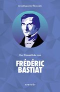 Grundlagen der ÿkonomie: Das Wesentliche von Frédéric Bastiat