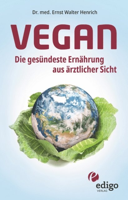 Ernst Walter Henrich - Vegan. Die gesündeste Ernährung aus ärztlicher Sicht. Gesund ernähren bei Diabetes, Bluthochdruck, Osteoporose - Demenz und Krebs vorbeugen., E-bok