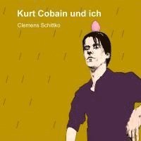 Clemes Schittko - Kurt Cobain und ich, Häftad