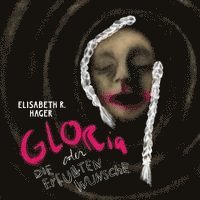 Elisabeth R. Hager - Gloria oder die erfüllten Wünsche, Häftad