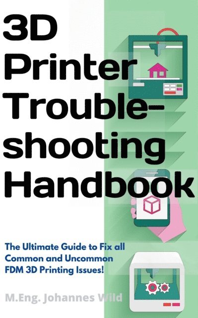 M.Eng. Johannes Wild - 3D Printer Troubleshooting Handbook, E-bok