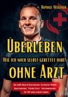 Raphael Wegener - Überleben ohne Arzt: Wie ich mich selbst gerettet habe! Das große Buch zu Selbstheilung, Alternative Medizin, Quantenheilung, Placebo Effekt, Spontanremission - Mit 100 neuen Lessons Learned, Häftad