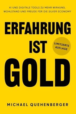 Michael Quehenberger - Erfahrung ist Gold: KI und digitale Tools zu mehr Wirkung, Wohlstand und Freude für die Silver Economy, Häftad