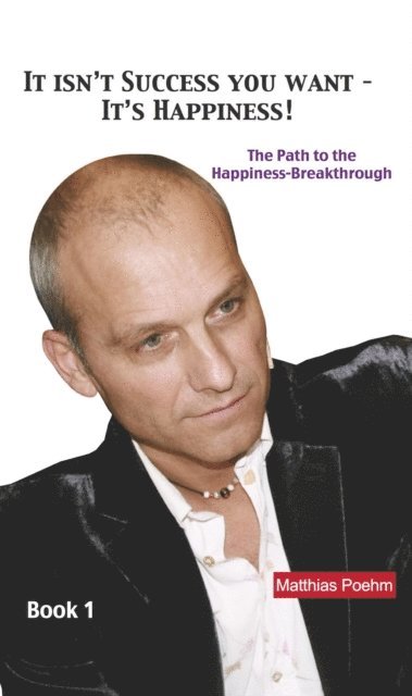 Matthias Poehm - It Isn't Success You Want - It's Happiness!, E-bok