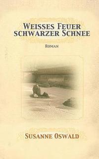 Susanne Oswald - Weisses Feuer, schwarzer Schnee: Roman, Häftad