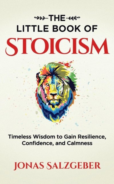 Jonas Salzgeber - Little Book of Stoicism: Timeless Wisdom to Gain Resilience, Confidence, and Calmness, E-bok