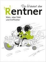 Die Wahrheit über Rentner - Klein, aber fidel und treffsicher, Inbunden