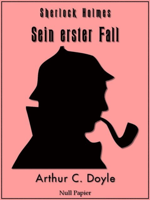 Arthur Conan Doyle - Sherlock Holmes – Sein erster Fall und andere Detektivgeschichten, E-bok