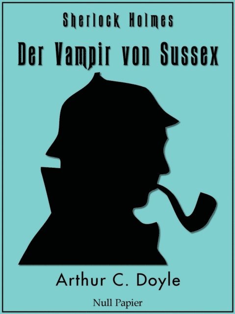 Arthur Conan Doyle - Sherlock Holmes – Der Vampir von Sussex und andere Detektivgeschichten, E-bok