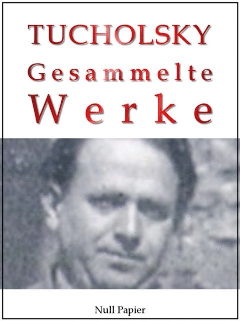 Kurt Tucholsky - Kurt Tucholsky - Gesammelte Werke, E-bok