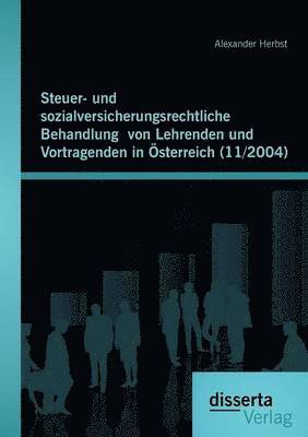 Alexander Herbst - Steuer- und sozialversicherungsrechtliche Behandlung von Lehrenden und Vortragenden in Österreich (11/2004), Häftad