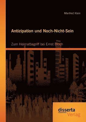 Manfred Klein - Antizipation und Noch-Nicht-Sein - Zum Heimatbegriff bei Ernst Bloch, Häftad