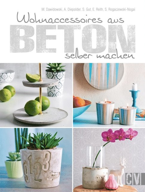 Sybille Rogaczewski-Nogai, Elke Reith, Simea Gut, Annette Diepolder, Marion Dawidowski - Wohnaccessoires aus Beton selber machen, E-bok