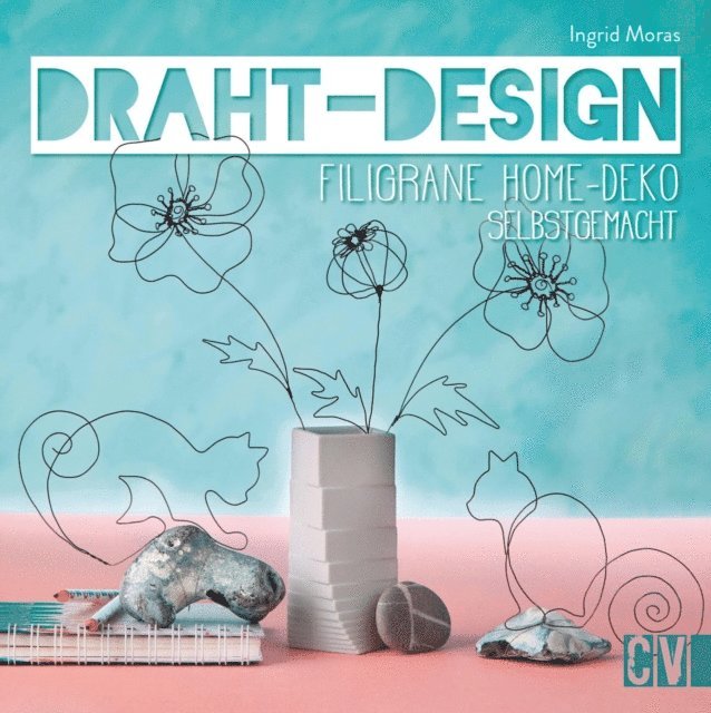 Ingrid Moras - Draht-Design. Filigrane Home-Deko selbst gemacht., E-bok