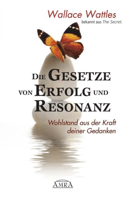 Wallace Wattles - Die Gesetze von Erfolg und Resonanz. Wohlstand aus der Kraft deiner Gedanken, E-bok
