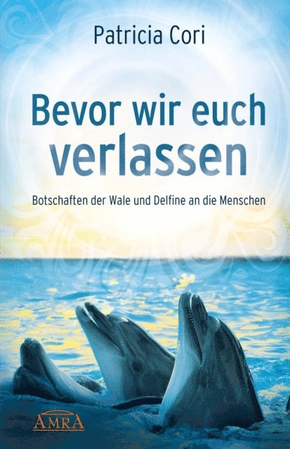 Patricia Cori - BEVOR WIR EUCH VERLASSEN. Botschaften der Wale und Delfine an die Menschen, E-bok