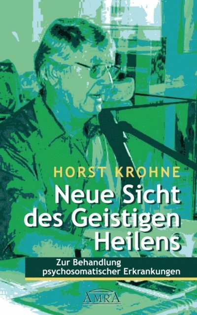 Horst Krohne - NEUE SICHT DES GEISTIGEN HEILENS: Zur Behandlung psychosomatischer Erkrankungen (Erstveröffentlichung), E-bok