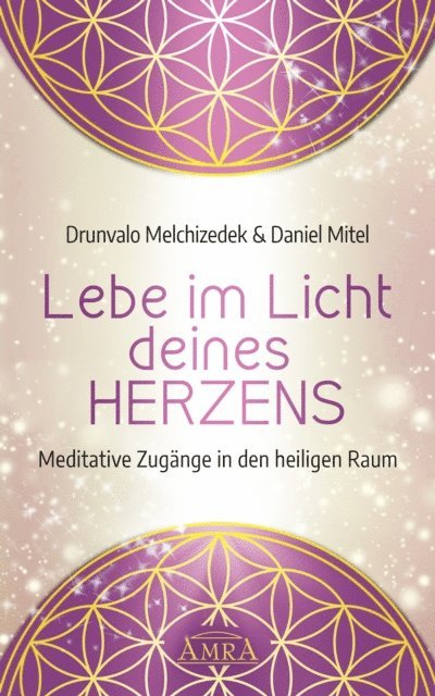Daniel Mitel, Drunvalo Melchizedek - LEBE IM LICHT DEINES HERZENS: Meditative Zugänge in den heiligen Raum, E-bok