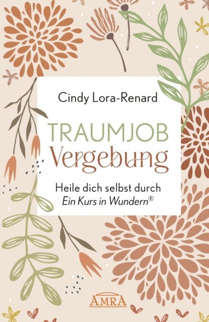 Cindy Lora-Renard - TRAUMJOB VERGEBUNG. Heile dich selbst durch »Ein Kurs in Wundern®«, E-bok