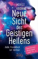 Horst Krohne - Neue Sicht des Geistigen Heilens (Erweiterte Neuausgabe! Doppelter Umfang!), Inbunden
