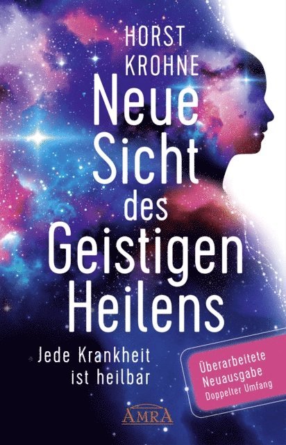 Horst Krohne - NEUE SICHT DES GEISTIGEN HEILENS: Jede Krankheit ist heilbar (Überarbeitete Neuausgabe! Doppelter Umfang!), E-bok