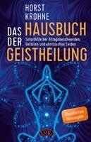 Horst Krohne - DAS HAUSBUCH DER GEISTHEILUNG: Soforthilfe bei Alltagsbeschwerden, Unfällen und chronischen Leiden (Überarbeitete Neuausgabe), Inbunden