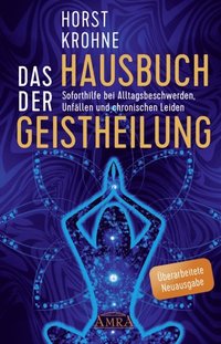 DAS HAUSBUCH DER GEISTHEILUNG: Soforthilfe bei Alltagsbeschwerden, Unfÿllen und chronischen Leiden (ÿberarbeitete Neuausgabe)