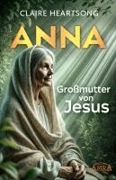Claire Heartsong - ANNA - GROSSMUTTER VON JESUS [US-Bestseller], Inbunden