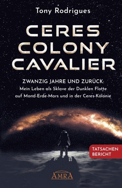 Tony Rodrigues - CERES COLONY CAVALIER. Zwanzig Jahre und zurück: Mein Leben als Sklave der Dunklen Flotte auf Mond-Erde-Mars und in der Ceres-Kolonie [Tatsachen-Bericht], E-bok