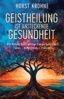 Horst Krohne - GEISTHEILUNG IST ANSTECKENDE GESUNDHEIT: Wie Heilung durch geistige Energie funktioniert, Inbunden. Tillgänglighet: Lägg i varukorg