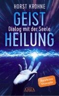 GEISTHEILUNG - DIALOG MIT DER SEELE: Wenn der K�rper nach der Seele ruft (�berarbeitete Neuausgabe)