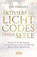 Eva Marquez - AKTIVIERE DIE LICHTCODES DEINER SEELE: Praxisbuch für den Einstieg in die 5D-Frequenz & die Verkörperung deiner wahren Bestimmung, Inbunden