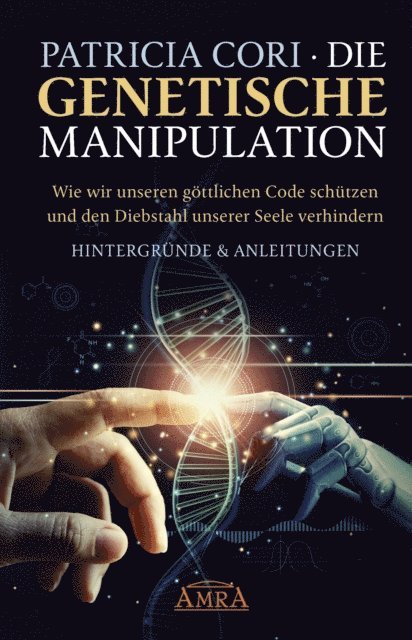Sacha Stone, Patricia Cori - DIE GENETISCHE MANIPULATION. Wie wir unseren göttlichen Code schützen und den Diebstahl unserer Seele verhindern. Hintergründe & Anleitungen, E-bok