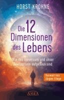 Horst Krohne - DIE 12 DIMENSIONEN DES LEBENS: Wie das Universum und unser Bewusstsein aufgebaut sind (Erstveröffentlichung), Inbunden