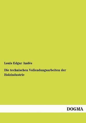 Louis Edgar Andes - Technischen Vollendungsarbeiten Der Holzindustrie, Häftad