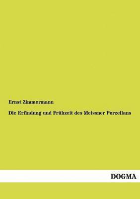 Ernst Zimmermann - Erfindung und Frühzeit des Meissner Porzellans, Häftad