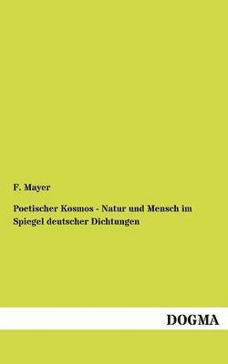 F Mayer - Poetischer Kosmos - Natur und Mensch im Spiegel deutscher Dichtungen, Häftad