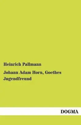 Heinrich Pallmann - Johann Adam Horn, Goethes Jugendfreund, Häftad. Tillgänglighet: Tillfälligt slut