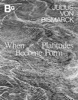 Julius von Bismarck, Galerie Berlinische - When Platitudes Become Form, Inbunden. Tillgänglighet: Lägg i varukorg