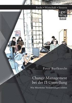 Peter Barfknecht - Change Management bei der IT-Umstellung, Häftad