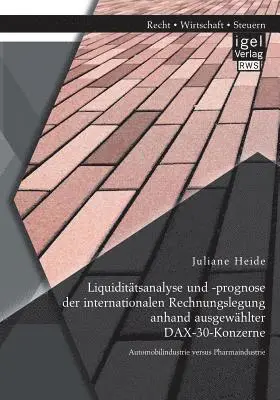 Juliane Heide - Liquiditätsanalyse und -prognose der internationalen Rechnungslegung anhand ausgewählter DAX-30-Konzerne. Automobilindustrie versus Pharmaindustrie, Häftad. Tillgänglighet: Lägg i varukorg
