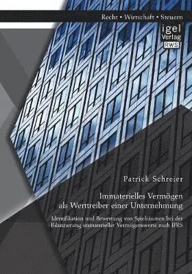 Patrick Schreier - Immaterielles Vermögen als Werttreiber einer Unternehmung. Identifikation und Bewertung von Spielräumen bei der Bilanzierung immaterieller Vermögenswerte nach IFRS, Häftad. Tillgänglighet: Lägg i varukorg