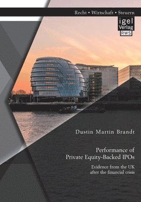 Dustin Martin Brandt - Performance of Private Equity-Backed IPOs. Evidence from the UK after the financial crisis, Häftad